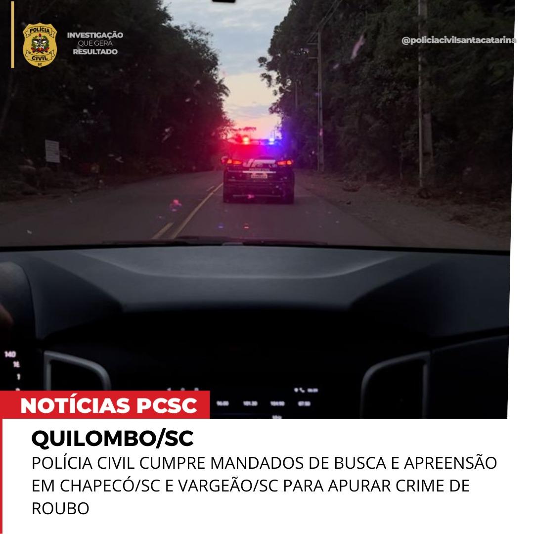 POLÍCIA CIVIL CUMPRE MANDADOS DE BUSCA E APREENSÃO EM CHAPECÓ/SC E VARGEÃO/SC PARA APURAR CRIME DE ROUBO EM QUILOMBO/SC