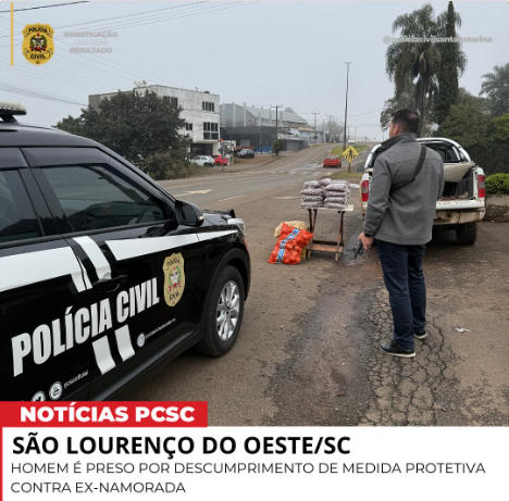 SÃO LOURENÇO DO OESTE/SC - HOMEM É PRESO POR DESCUMPRIMENTO DE MEDIDA PROTETIVA CONTRA EX-NAMORADA